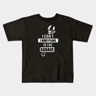 I can't. I have plans in the garage Funny Kids T-Shirt